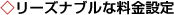 ◇リーズナブルな料金設定