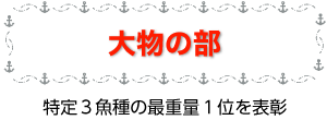 大物の部:特定3魚種の最重量1位を表彰