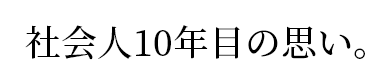 社会人10年目の思い。