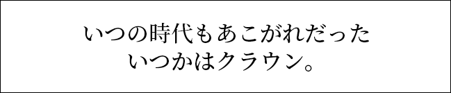 いつの時代もあこがれだったいつかはクラウン。