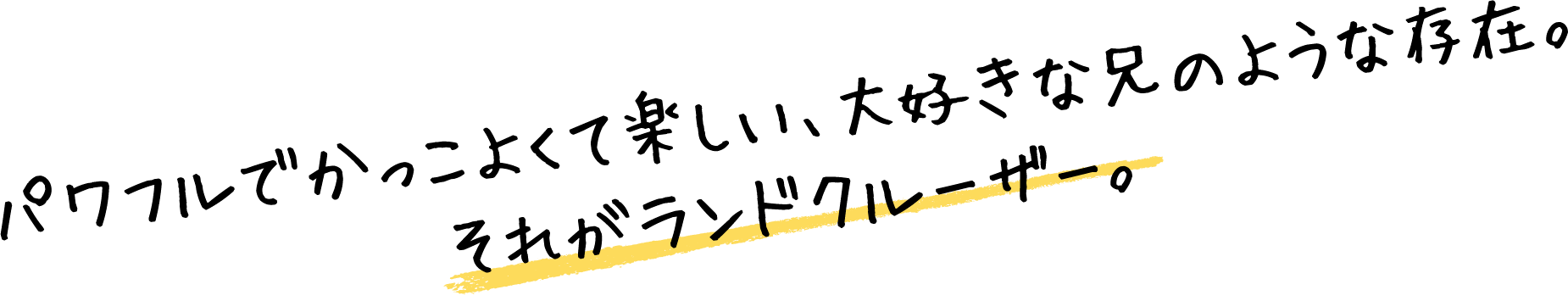 パワフルでかっこよくて楽しい、大好きな兄のような存在。それがランドクルーザー。