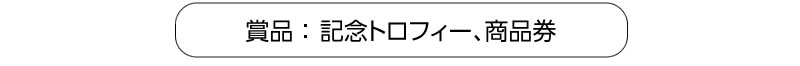 賞品：記念トロフィー、商品券