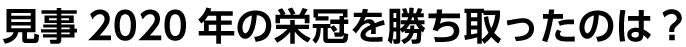 見事2020年の栄冠を勝ち取ったのは？