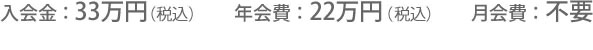 会金は33万円（税込）で2年間有効です。年会費は22万円（税込）。月会費は不要です。