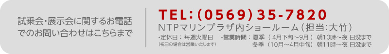 お電話での問い合せ先：NTPマリーナりんくうマリンプラザ内ショールーム：0569-35-7820