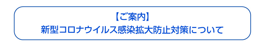 【ご案内】新型コロナウイルス感染拡大予防対策について