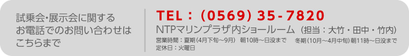 お電話での問い合せ先：NTPマリーナりんくうマリンプラザ内ショールーム：0569-35-7820