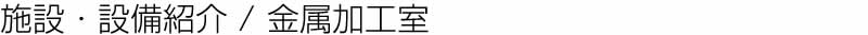 施設・設備紹介：金属加工