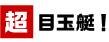 超目玉！