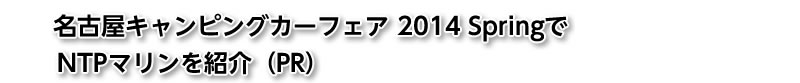 「名古屋キャンピングカーフェア2014Spring」にてNTPマリンを紹介