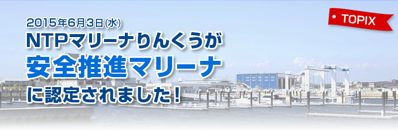 2015/6/3NTPマリーナりんくうが安全推進マリーナに認定されました